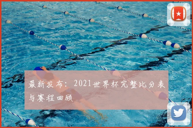 最新发布：2021世界杯完整比分表与赛程回顾
