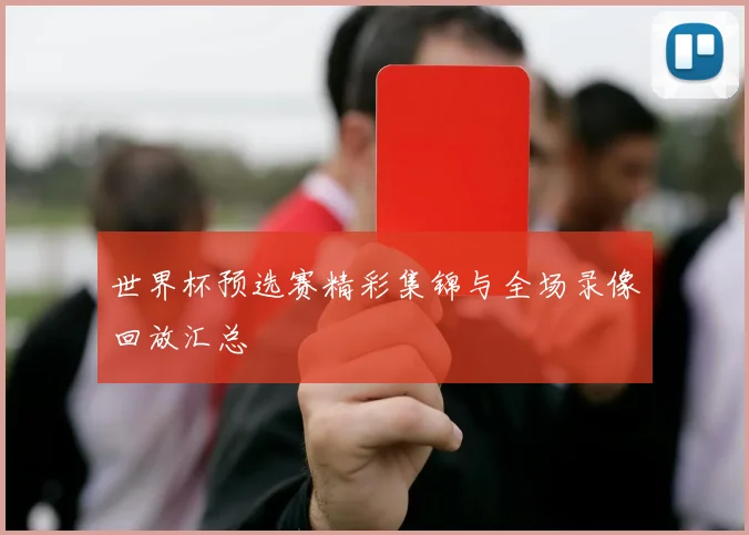 世界杯预选赛精彩集锦与全场录像回放汇总